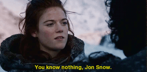 You Know Nothing - Game of Thrones